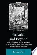 Haskalah and beyond : the reception of the Hebrew Enlightenment and the emergence of Haskalah Judaism /