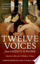 Twelve Voices from Greece and Rome : Ancient Ideas for Modern Times /