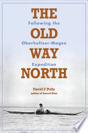 The old way North : following the Oberholtzer-Magee expedition /