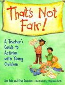 That's not fair! : a teacher's guide to activism with young children /