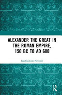 Alexander the Great in the Roman Empire, 150 BC to AD 600 /