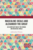 Masculine ideals and Alexander the Great : an exemplary man in the Roman and medieval world /