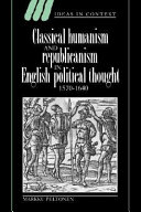 Classical humanism and republicanism in English political thought, 1570-1640 /