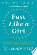 Fast like a girl : a woman's guide to using the healing power of fasting to burn fat, boost energy, and balance hormones /