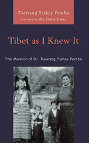 Tibet as I knew it : the memoir of Dr. Tsewang Yishey Pemba /