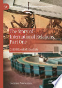 The Story of International Relations, Part One : Cold-Blooded Idealists /