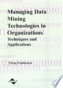 Managing data mining technologies in organizations : techniques and applications /