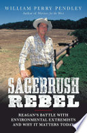 Sagebrush rebel : Reagan's battle with environmental extremists and why it matters today /