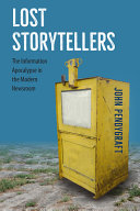 Lost storytellers : the information apocalypse in the modern newsroom /