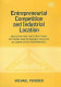 Entrepreneurial competition and industrial location : investigating the structural patterns and intangible sources of competitive performance /