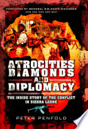 Atrocities, diamonds and diplomacy : the inside story of the conflict in Sierra Leone /