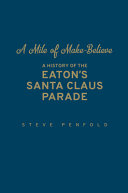 A mile of make-believe : a history of the Eaton's Santa Claus parade /