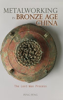 Metalworking in bronze age China : the lost-wax process /