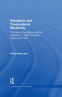 Dandyism and transcultural modernity : the dandy, the flaneur, and the translator in 1930s Shanghai, Tokyo, and Paris /