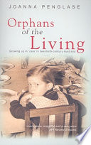 Orphans of the living : growing up in 'care' in twentieth-century Australia /