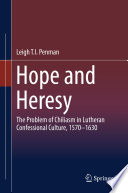 Hope and Heresy : The Problem of Chiliasm in Lutheran Confessional Culture, 1570-1630 /