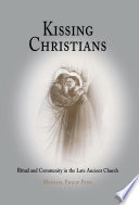 Kissing Christians : ritual and community in the late ancient church /