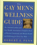 The gay men's wellness guide : the National Lesbian and Gay Health Association's complete book of physical, emotional, and mental health and well-being for every gay male /