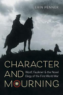 Character and mourning : Woolf, Faulkner, and the novel elegy of the First World War /