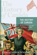 The destiny of Canada : Macdonald, Laurier, and the election of 1891 /