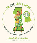 Do one green thing : saving the earth through simple, everyday choices /