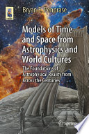Models of Time and Space from Astrophysics and World Cultures : The Foundations of Astrophysical Reality from Across the Centuries /