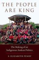 The people are king : the making of an indigenous Andean politics /