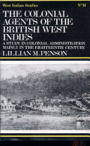 The colonial agents of the British West Indies ; a study in colonial administration, mainly in the eighteenth century /