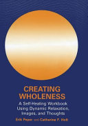 Creating wholeness : a self-healing workbook using dynamic relaxation, images, and thoughts /