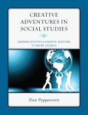 Creative adventures in social studies : engaging activities & essential questions to inspire students /