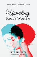 Unveiling Paul's women : making sense of 1 Corinthians 11:2-16 /