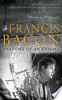 Francis Bacon : anatomy of an enigma /