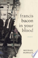Francis Bacon in your blood : a memoir /