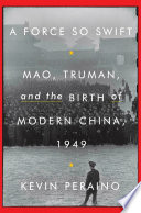 A force so swift : Mao, Truman, and the birth of modern China, 1949 /