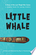 Little whale : a story of the last Tlingit war canoe /