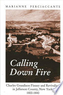 Calling down fire : Charles Grandison Finney and revivalism in Jefferson County, New York, 1800-1840 /