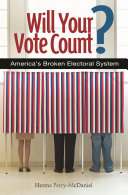 Will your vote count? : fixing America's broken electoral system /