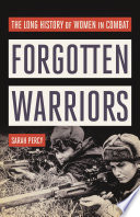 Forgotten warriors : the long history of women in combat /
