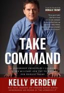 Take command : 10 leadership principles I learned in the military and put to work for Donald Trump /