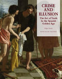 Crime and illusion : the art of truth in the Spanish Golden Age /