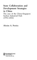 State collaboration and development strategies in China : the case of the China-Singapore Suzhou Industrial Park, 1992-2002 /