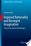 Imposed Rationality and Besieged Imagination : Practical Life and Social Pathologies /