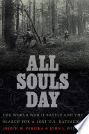 All souls day : the World War II battle and the search for a lost U.S. battalion /