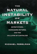 The natural instability of markets : expectations, increasing returns, and the collapse of capitalism /