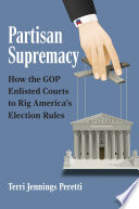 Partisan supremacy : how the GOP enlisted courts to rig America's election rules /