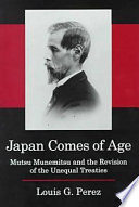 Japan comes of age : Mutsu Munemitsu and the revision of the unequal treaties /