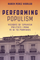 Performing populism : visions of Spanish politics from 15-M to Podemos /