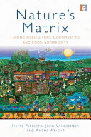 Nature's matrix : linking agriculture, conservation and food sovereignty /