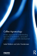 Coffee agroecology : a new approach to understanding agricultural biodiversity, ecosystem services, and sustainable development /