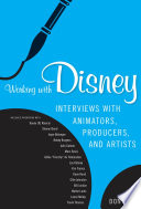 Working with Disney : interviews with animators, producers, and artists /